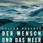 Der Mensch und das Meer von Callum Roberts